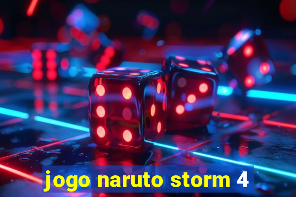 jogo naruto storm 4