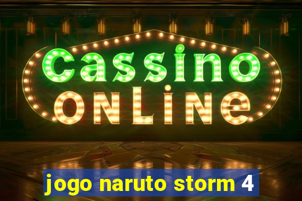 jogo naruto storm 4