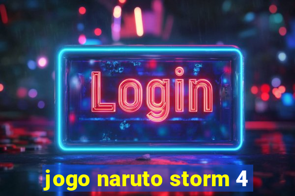 jogo naruto storm 4