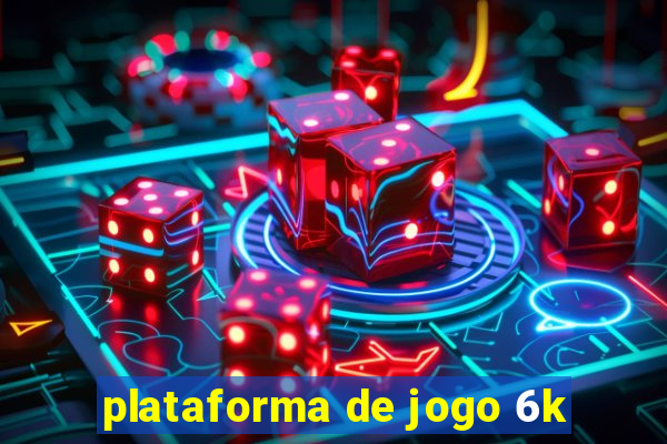 plataforma de jogo 6k