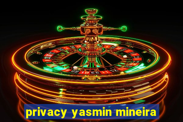 privacy yasmin mineira