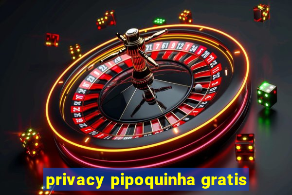 privacy pipoquinha gratis