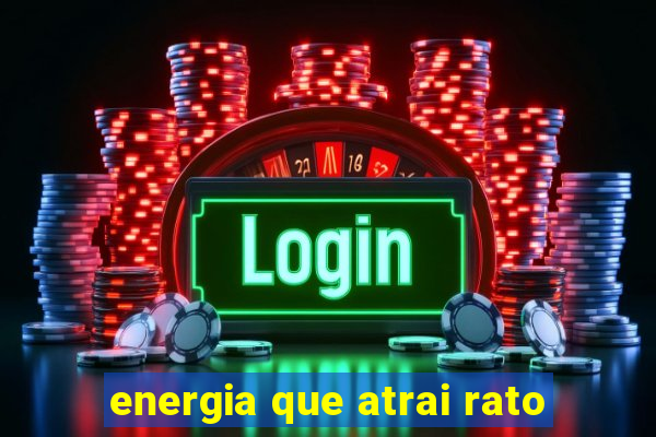 energia que atrai rato