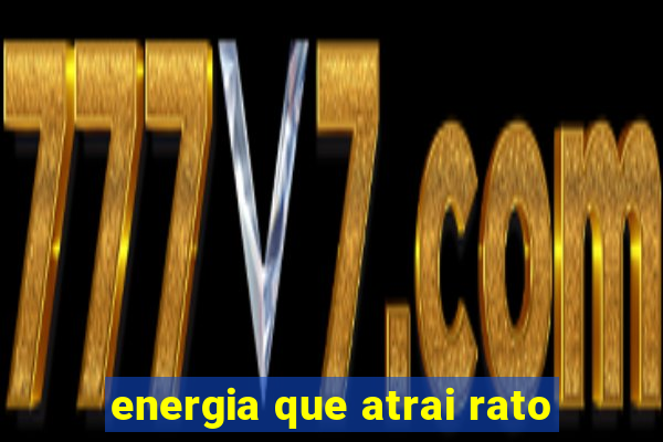 energia que atrai rato