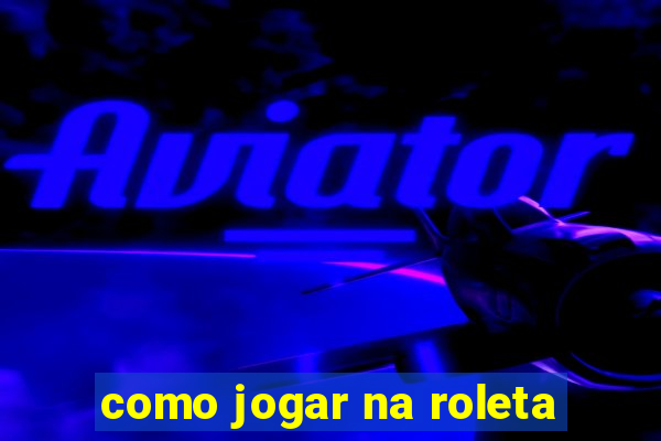 como jogar na roleta