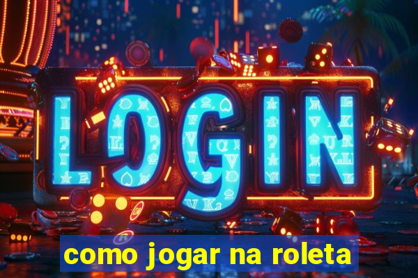 como jogar na roleta