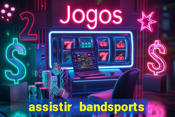 assistir bandsports ao vivo gratis