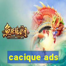 cacique ads