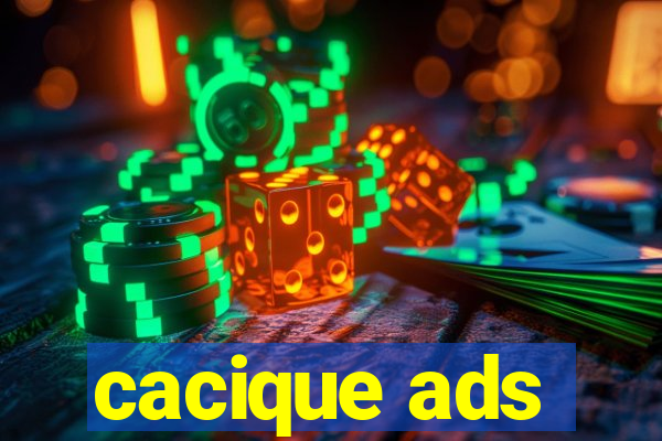 cacique ads