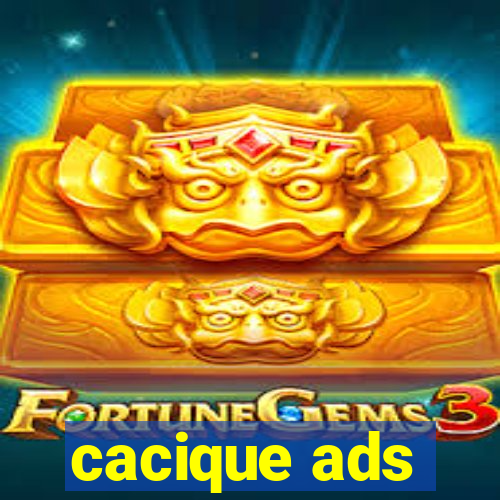 cacique ads