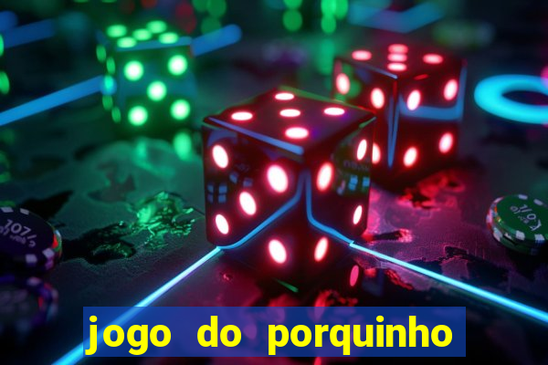 jogo do porquinho de ganhar dinheiro