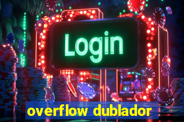 overflow dublador