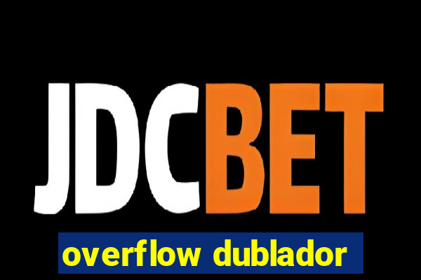 overflow dublador