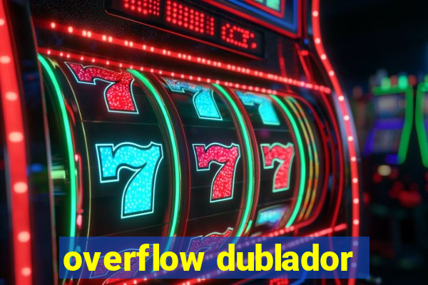 overflow dublador