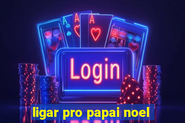 ligar pro papai noel