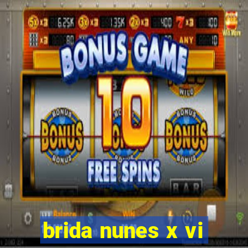 brida nunes x vi