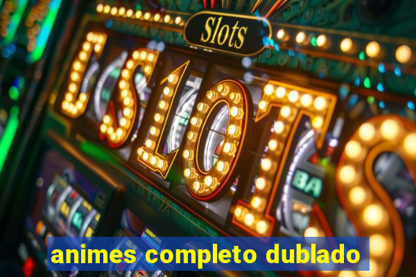 animes completo dublado