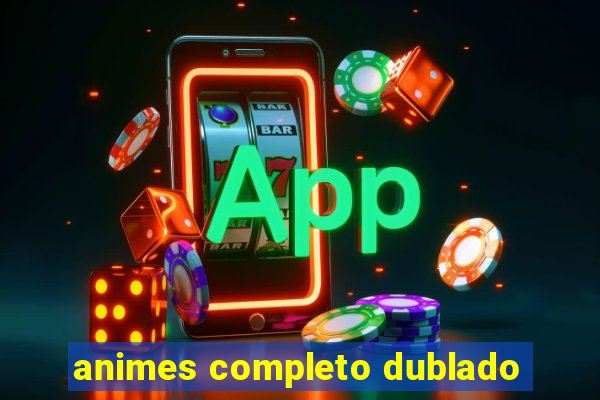 animes completo dublado