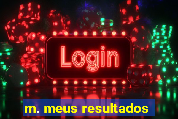 m. meus resultados