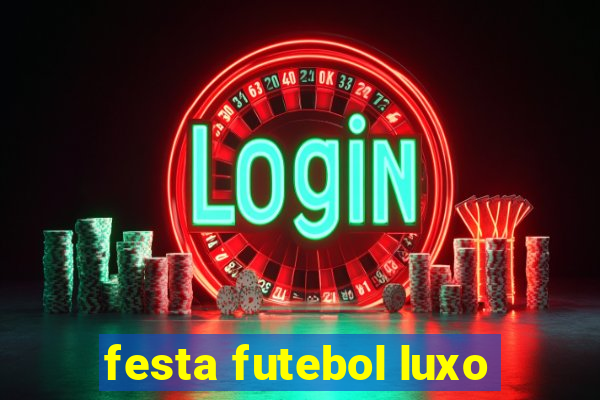 festa futebol luxo