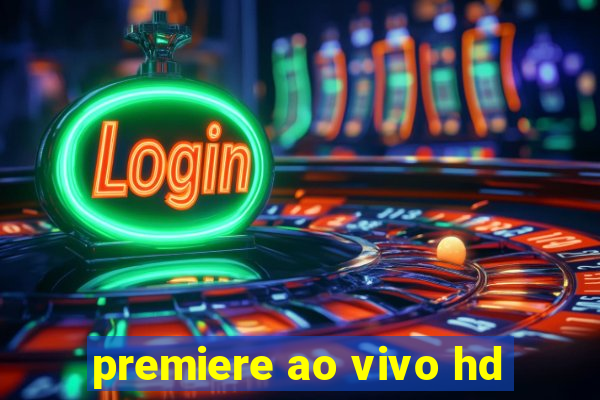 premiere ao vivo hd