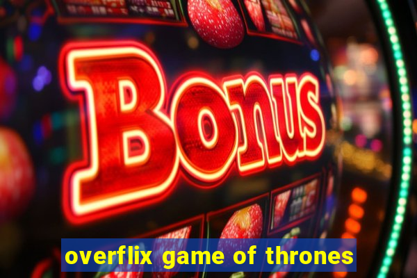 overflix game of thrones