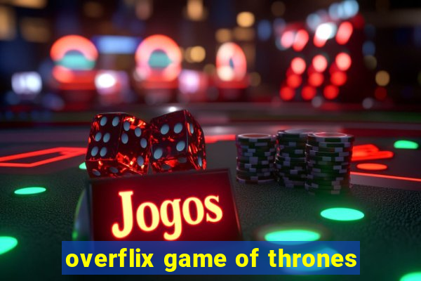 overflix game of thrones