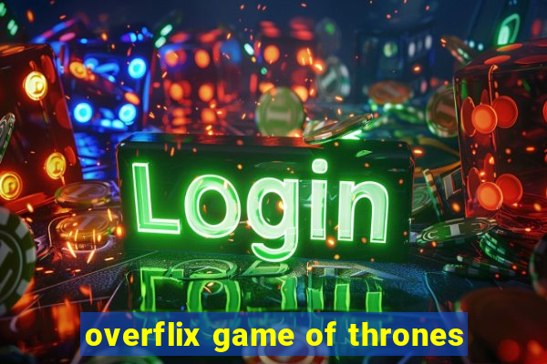 overflix game of thrones