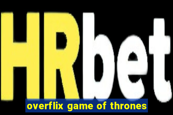 overflix game of thrones