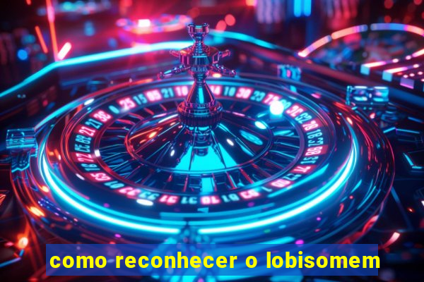 como reconhecer o lobisomem