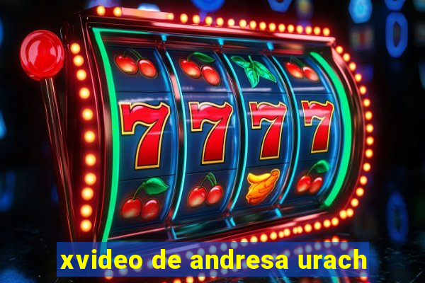 xvideo de andresa urach