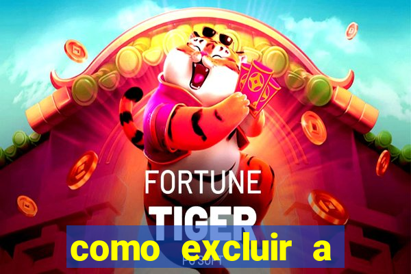 como excluir a conta do fortune tiger