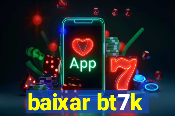 baixar bt7k