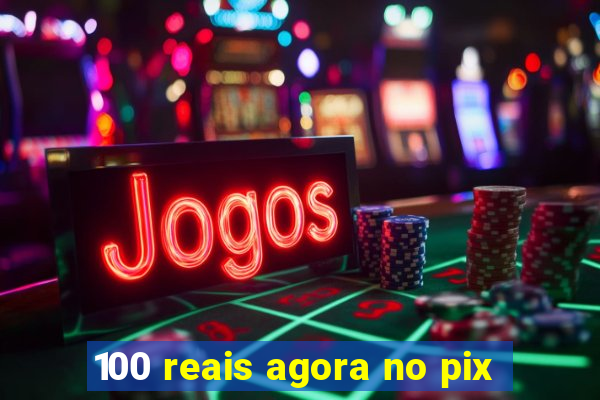 100 reais agora no pix