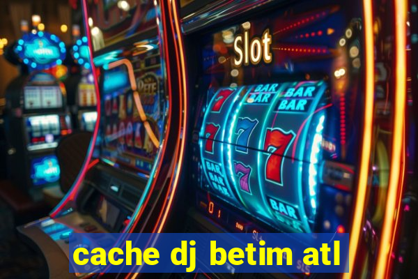 cache dj betim atl