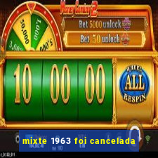 mixte 1963 foi cancelada