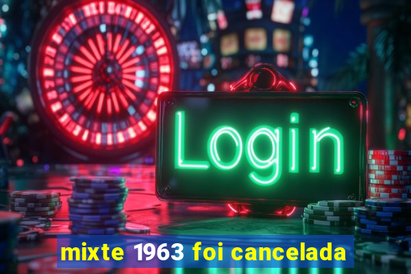 mixte 1963 foi cancelada