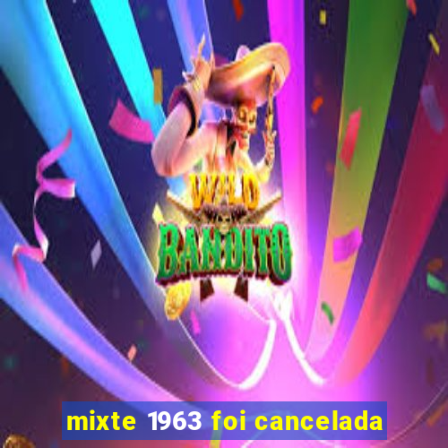 mixte 1963 foi cancelada