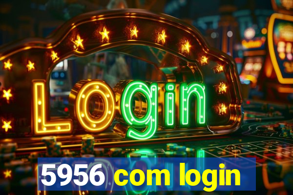 5956 com login