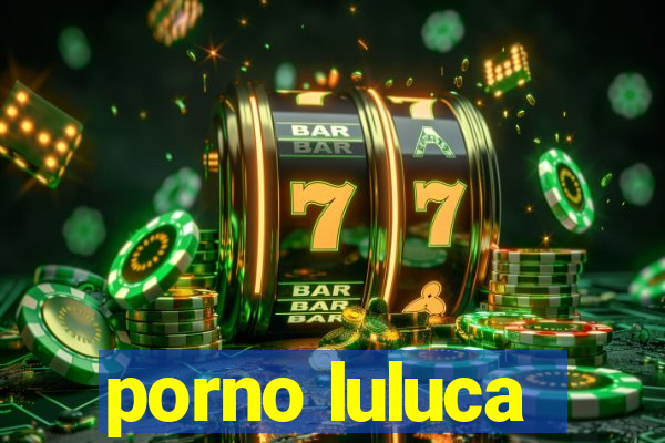 porno luluca