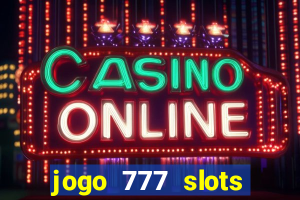 jogo 777 slots paga mesmo