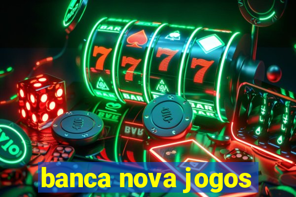 banca nova jogos