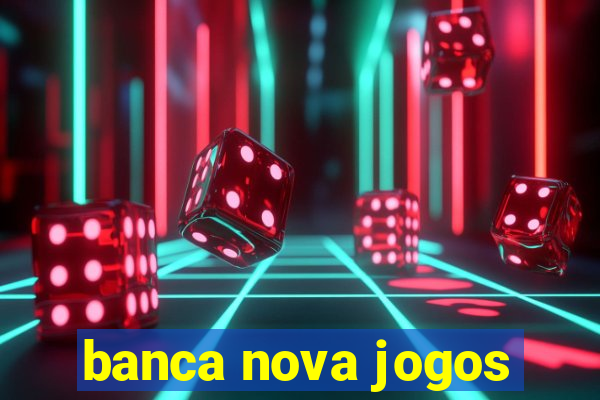 banca nova jogos