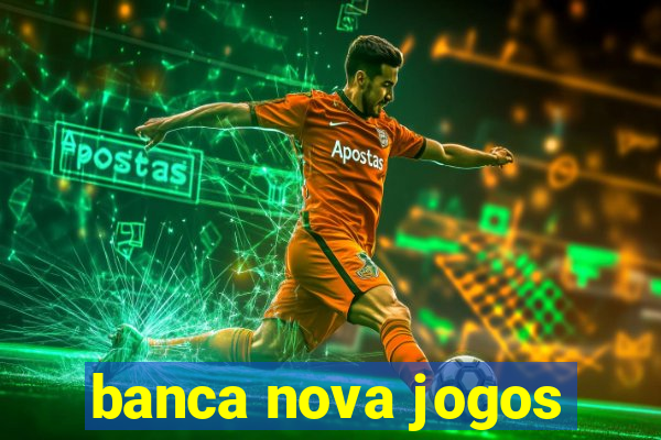 banca nova jogos