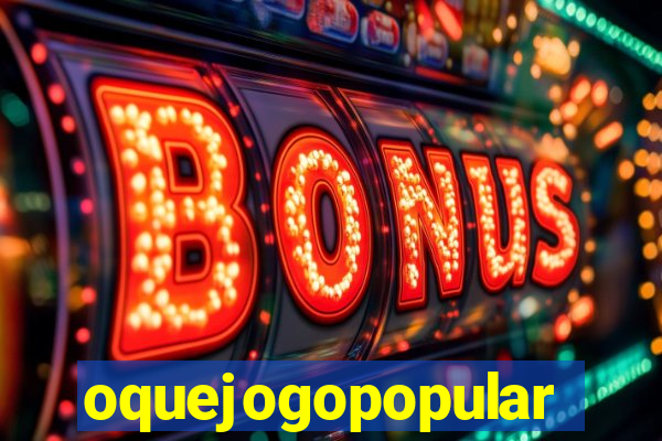 oquejogopopular