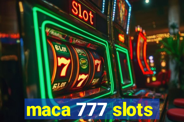 maca 777 slots