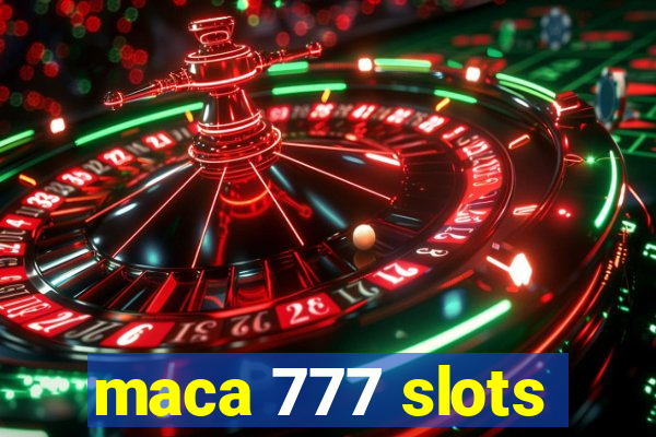 maca 777 slots