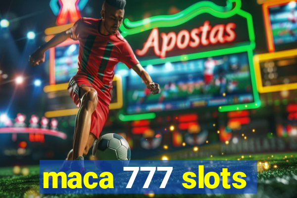 maca 777 slots