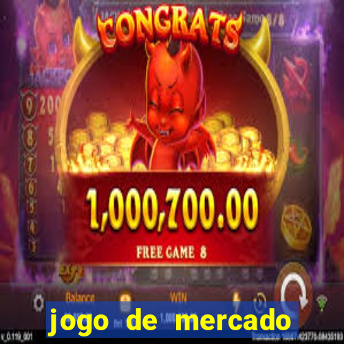 jogo de mercado dinheiro infinito