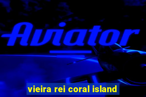 vieira rei coral island